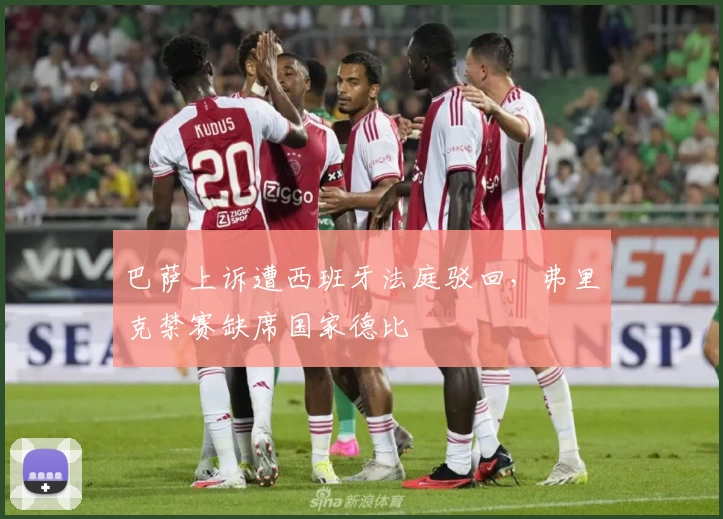 巴萨上诉遭西班牙法庭驳回，弗里克禁赛缺席国家德比