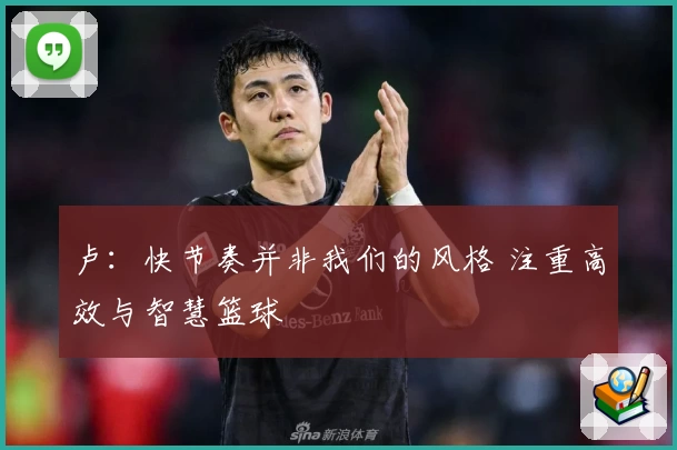 卢：快节奏并非我们的风格 注重高效与智慧篮球