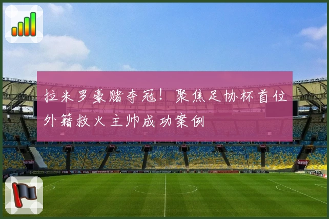 拉米罗豪赌夺冠！聚焦足协杯首位外籍救火主帅成功案例