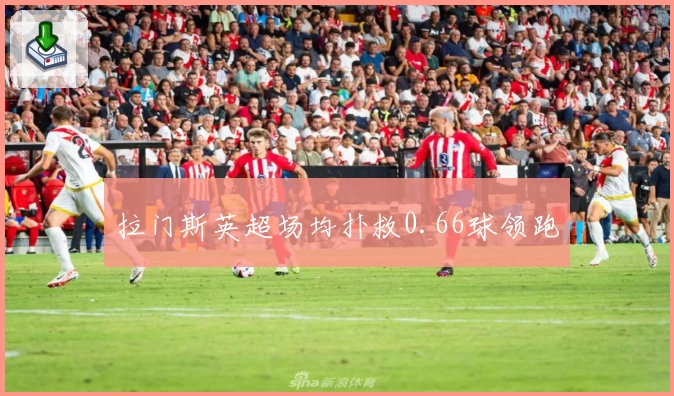 拉门斯英超场均扑救0.66球领跑