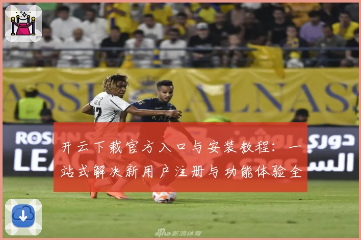 开云下载官方入口与安装教程：一站式解决新用户注册与功能体验全过程